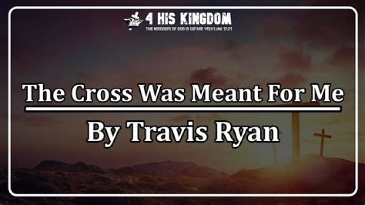 The Cross Was Meant For Me by Travis Ryan